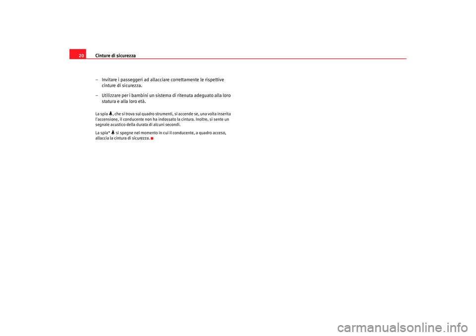 Seat Alhambra 2007 Manuale del proprietario (in Italian) Cinture di sicurezza
20
– Invitare i passeggeri ad allacciare correttamente le rispettive cinture di sicurezza.
– Utilizzare per i bambini un sistema di ritenuta adeguato alla loro statura e alla Seat Alhambra 2007 Manuale del proprietario (in Italian) Cinture di sicurezza
20
– Invitare i passeggeri ad allacciare correttamente le rispettive cinture di sicurezza.
– Utilizzare per i bambini un sistema di ritenuta adeguato alla loro statura e alla