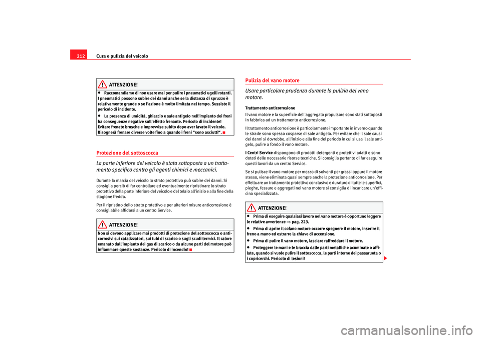 Seat Alhambra 2007 Manuale del proprietario (in Italian) Cura e pulizia del veicolo
212
ATTENZIONE!
•
Raccomandiamo di non usare mai per pulire i pneumatici ugelli rotanti.
I pneumatici possono subire dei danni anche se la distanza di spruzzo è
relativ Seat Alhambra 2007 Manuale del proprietario (in Italian) Cura e pulizia del veicolo
212
ATTENZIONE!
•
Raccomandiamo di non usare mai per pulire i pneumatici ugelli rotanti.
I pneumatici possono subire dei danni anche se la distanza di spruzzo è
relativ
