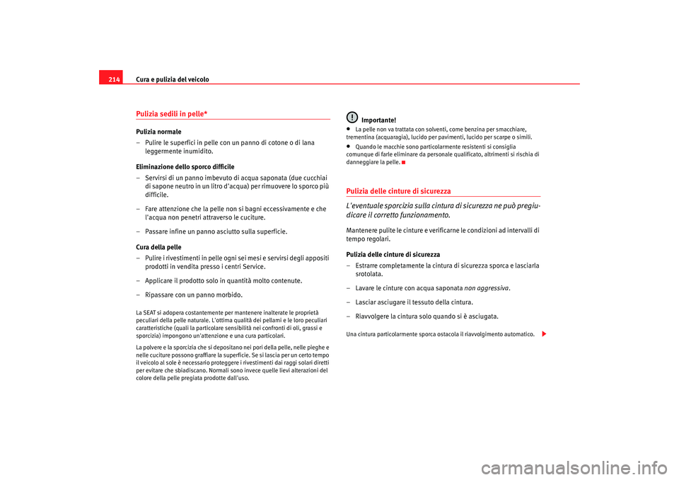 Seat Alhambra 2007  Manuale del proprietario (in Italian) Cura e pulizia del veicolo
214Pulizia sedili in pelle*Pulizia normale
– Pulire le superfici in pelle con un panno di cotone o di lana 
leggermente inumidito.
Eliminazione dello sporco difficile
– 