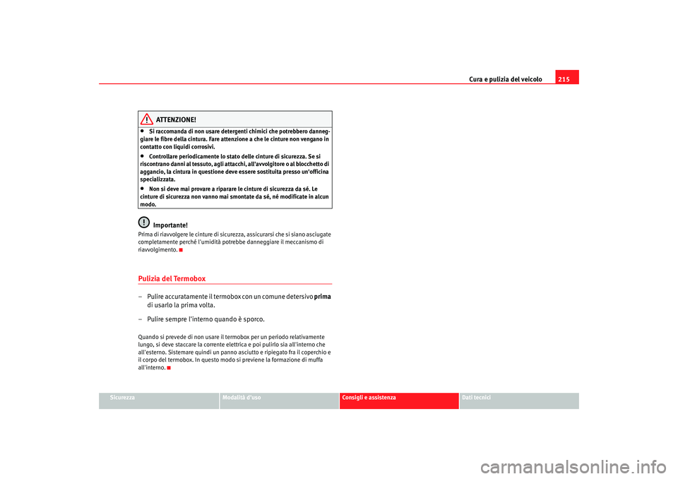 Seat Alhambra 2007 Manuale del proprietario (in Italian) Cura e pulizia del veicolo215
Sicurezza
Modalità duso
Consigli e assistenza
Dati tecnici
ATTENZIONE!
•
Si raccomanda di non usare detergenti chimici che potrebbero danneg-
giare le fibre della cin Seat Alhambra 2007 Manuale del proprietario (in Italian) Cura e pulizia del veicolo215
Sicurezza
Modalità duso
Consigli e assistenza
Dati tecnici
ATTENZIONE!
•
Si raccomanda di non usare detergenti chimici che potrebbero danneg-
giare le fibre della cin