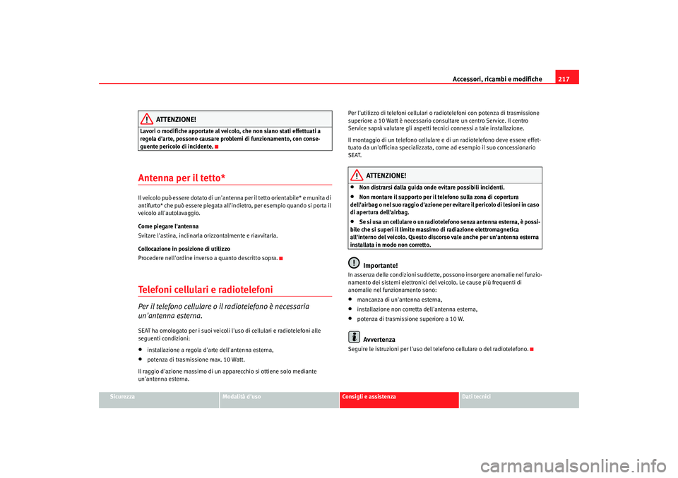 Seat Alhambra 2007  Manuale del proprietario (in Italian) Accessori, ricambi e modifiche217
Sicurezza
Modalità duso
Consigli e assistenza
Dati tecnici
ATTENZIONE!
Lavori o modifiche apportate al veicolo, che non siano stati effettuati a 
regola darte, pos