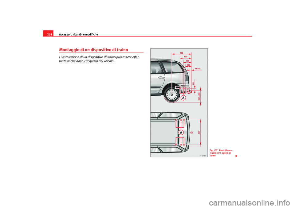 Seat Alhambra 2007 Manuale del proprietario (in Italian) Accessori, ricambi e modifiche
218Montaggio di un dispositivo di trainoLinstallazione di un dispositivo di traino può essere effet-
tuata anche dopo lacquisto del veicolo.
Fig. 137 Punti di anco-
Seat Alhambra 2007 Manuale del proprietario (in Italian) Accessori, ricambi e modifiche
218Montaggio di un dispositivo di trainoLinstallazione di un dispositivo di traino può essere effet-
tuata anche dopo lacquisto del veicolo.
Fig. 137 Punti di anco-
