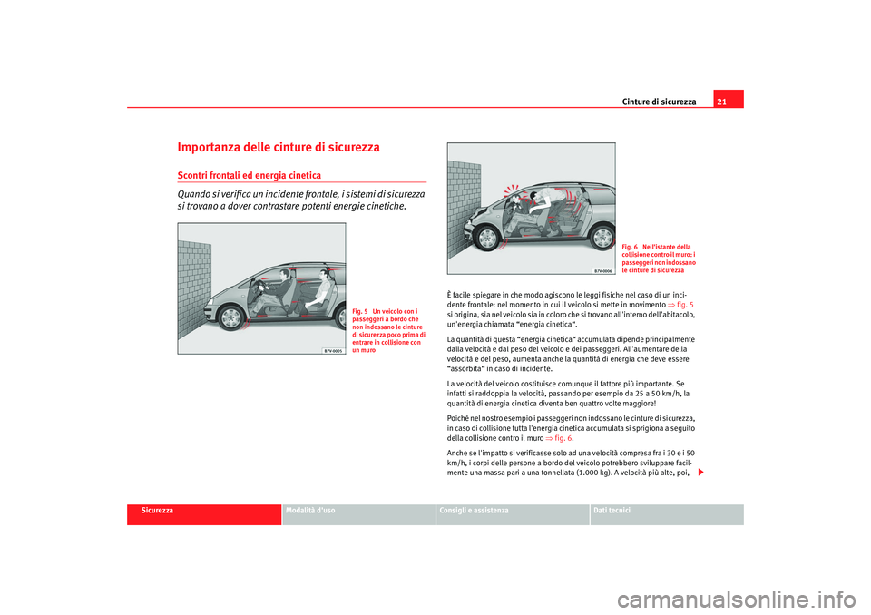 Seat Alhambra 2007 Manuale del proprietario (in Italian) Cinture di sicurezza21
Sicurezza
Modalità duso
Consigli e assistenza
Dati tecnici
Importanza delle cinture di sicurezzaScontri frontali ed energia cinetica
Quando si verifica un incidente frontale, Seat Alhambra 2007 Manuale del proprietario (in Italian) Cinture di sicurezza21
Sicurezza
Modalità duso
Consigli e assistenza
Dati tecnici
Importanza delle cinture di sicurezzaScontri frontali ed energia cinetica
Quando si verifica un incidente frontale,