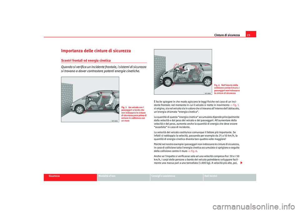 Seat Alhambra 2007  Manuale del proprietario (in Italian) Cinture di sicurezza21
Sicurezza
Modalità duso
Consigli e assistenza
Dati tecnici
Importanza delle cinture di sicurezzaScontri frontali ed energia cinetica
Quando si verifica un incidente frontale, 