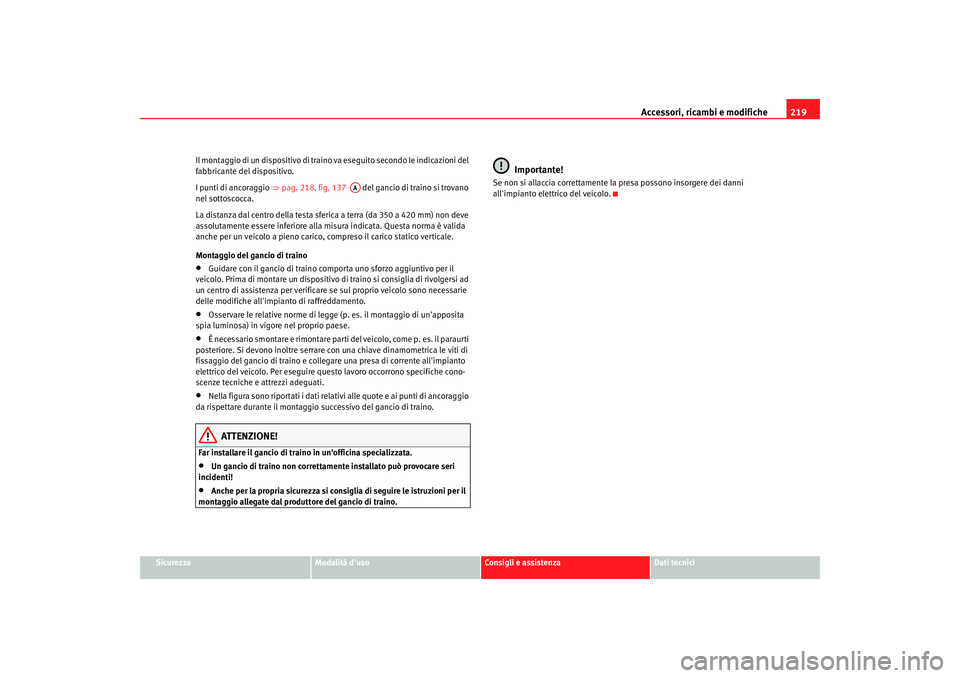 Seat Alhambra 2007 Manuale del proprietario (in Italian) Accessori, ricambi e modifiche219
Sicurezza
Modalità duso
Consigli e assistenza
Dati tecnici
Il montaggio di un dispositivo di traino
va eseguito secondo le indicazioni del
fabbricante del disposi Seat Alhambra 2007 Manuale del proprietario (in Italian) Accessori, ricambi e modifiche219
Sicurezza
Modalità duso
Consigli e assistenza
Dati tecnici
Il montaggio di un dispositivo di traino
va eseguito secondo le indicazioni del
fabbricante del disposi