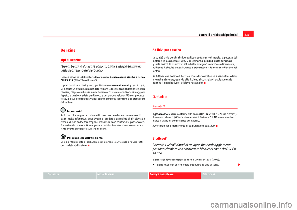 Seat Alhambra 2007 Manuale del proprietario (in Italian) Controlli e rabbocchi periodici221
Sicurezza
Modalità duso
Consigli e assistenza
Dati tecnici
BenzinaTipi di benzina
I tipi di benzina da usare sono riportati sulla parte interna
dello sportellino Seat Alhambra 2007 Manuale del proprietario (in Italian) Controlli e rabbocchi periodici221
Sicurezza
Modalità duso
Consigli e assistenza
Dati tecnici
BenzinaTipi di benzina
I tipi di benzina da usare sono riportati sulla parte interna
dello sportellino