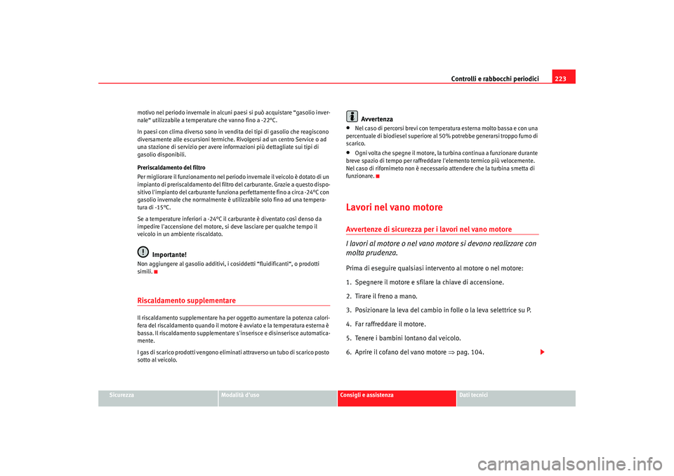 Seat Alhambra 2007 Manuale del proprietario (in Italian) Controlli e rabbocchi periodici223
Sicurezza
Modalità duso
Consigli e assistenza
Dati tecnici
motivo nel periodo invernale in alcuni pa
esi si può acquistare “gasolio inver-
nale“ utilizzabile Seat Alhambra 2007 Manuale del proprietario (in Italian) Controlli e rabbocchi periodici223
Sicurezza
Modalità duso
Consigli e assistenza
Dati tecnici
motivo nel periodo invernale in alcuni pa
esi si può acquistare “gasolio inver-
nale“ utilizzabile