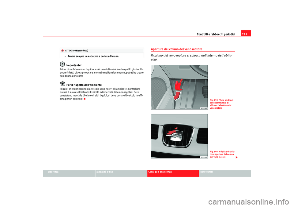 Seat Alhambra 2007 Manuale del proprietario (in Italian) Controlli e rabbocchi periodici225
Sicurezza
Modalità duso
Consigli e assistenza
Dati tecnici
−
Tenere sempre un estintore a portata di mano.
Importante!
Prima di rabboccare un liquido, assicurars Seat Alhambra 2007 Manuale del proprietario (in Italian) Controlli e rabbocchi periodici225
Sicurezza
Modalità duso
Consigli e assistenza
Dati tecnici
−
Tenere sempre un estintore a portata di mano.
Importante!
Prima di rabboccare un liquido, assicurars