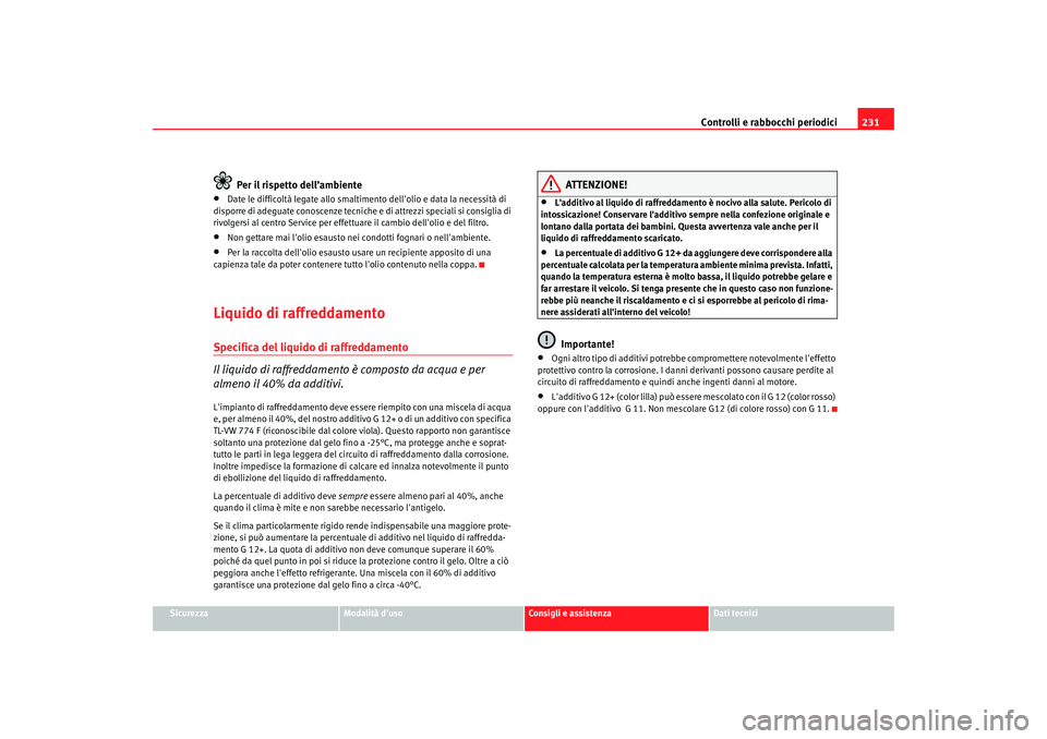 Seat Alhambra 2007  Manuale del proprietario (in Italian) Controlli e rabbocchi periodici231
Sicurezza
Modalità duso
Consigli e assistenza
Dati tecnici
Per il rispetto dell’ambiente
•
Date le difficoltà legate allo smaltiment o dellolio e data la nec