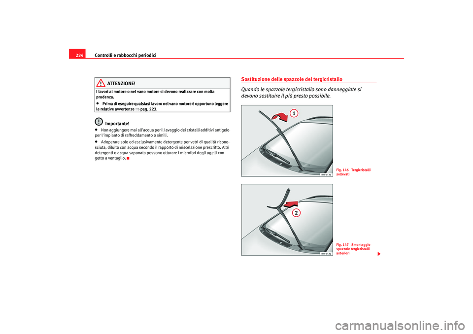 Seat Alhambra 2007  Manuale del proprietario (in Italian) Controlli e rabbocchi periodici
234
ATTENZIONE!
I lavori al motore o nel vano motore si devono realizzare con molta 
prudenza.•
Prima di eseguire qualsiasi lavoro nel vano motore è opportuno legger