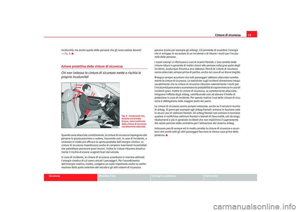 Seat Alhambra 2007 Manuale del proprietario (in Italian) Cinture di sicurezza23
Sicurezza
Modalità duso
Consigli e assistenza
Dati tecnici
incolumità, ma anche quella delle
persone che gli sono sedute davanti
⇒ fig. 8 .
Azione protettiva delle cintur Seat Alhambra 2007 Manuale del proprietario (in Italian) Cinture di sicurezza23
Sicurezza
Modalità duso
Consigli e assistenza
Dati tecnici
incolumità, ma anche quella delle
persone che gli sono sedute davanti
⇒ fig. 8 .
Azione protettiva delle cintur