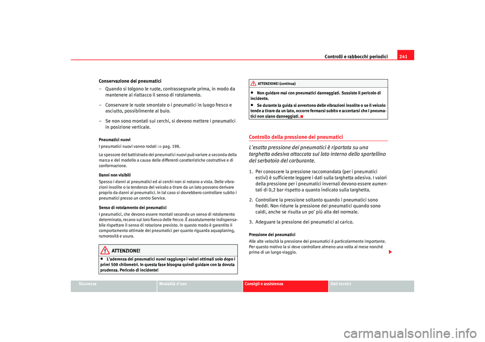 Seat Alhambra 2007  Manuale del proprietario (in Italian) Controlli e rabbocchi periodici241
Sicurezza
Modalità duso
Consigli e assistenza
Dati tecnici
Conservazione dei pneumatici
– Quando si tolgono le ruote, contrassegnarle prima, in modo da 
mantener