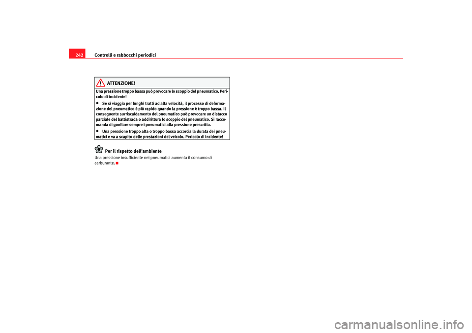 Seat Alhambra 2007  Manuale del proprietario (in Italian) Controlli e rabbocchi periodici
242
ATTENZIONE!
Una pressione troppo bassa può provoc are lo scoppio del pneumatico. Peri-
colo di incidente!•
Se si viaggia per lunghi tratti ad alta velocità, il 