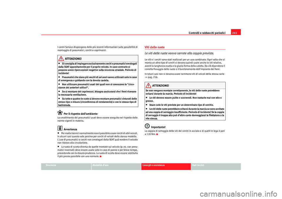 Seat Alhambra 2007  Manuale del proprietario (in Italian) Controlli e rabbocchi periodici245
Sicurezza
Modalità duso
Consigli e assistenza
Dati tecnici
I centri Service dispongono delle più re
centi informazioni sulle possibilità di 
montaggio di pneumat