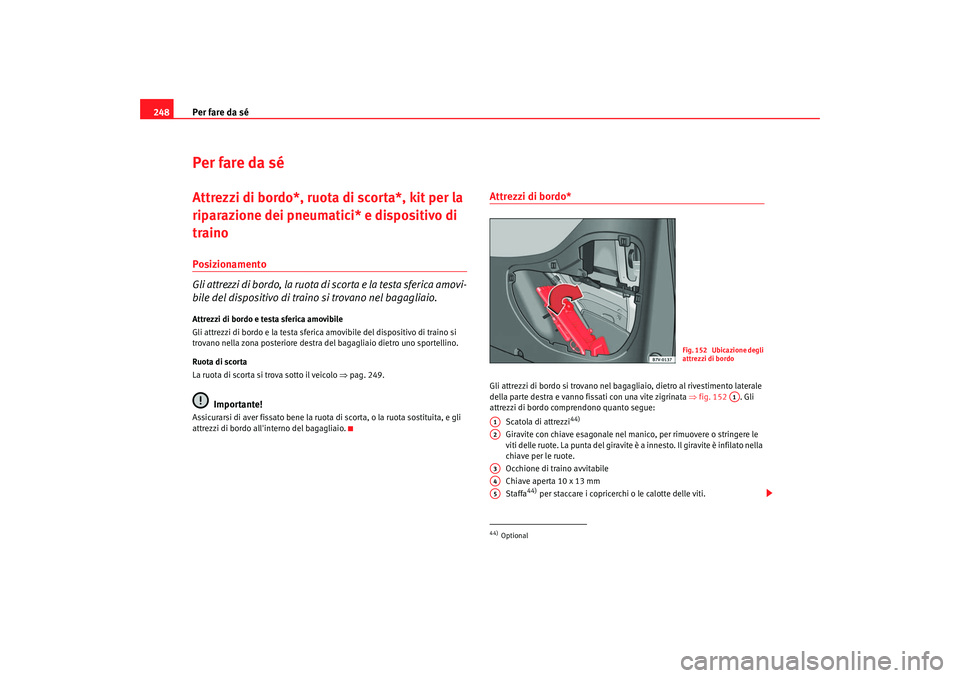 Seat Alhambra 2007  Manuale del proprietario (in Italian) Per fare da sé
248Per fare da séAttrezzi di bordo*, ruota di scorta*, kit per la 
riparazione dei pneumatici* e dispositivo di 
trainoPosizionamento
Gli attrezzi di bordo, la ruota di scorta e la te