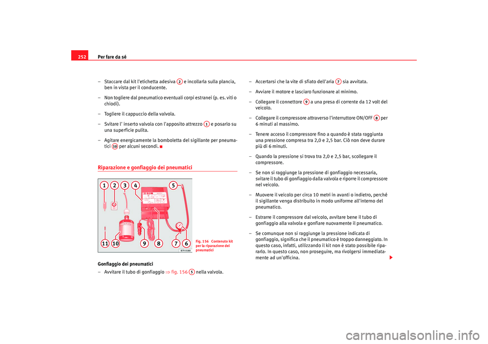 Seat Alhambra 2007  Manuale del proprietario (in Italian) Per fare da sé
252
– Staccare dal kit letichetta adesiva   e incollarla sulla plancia, ben in vista per il conducente.
– Non togliere dal pneumatico eventuali corpi estranei (p. es. viti o  chio