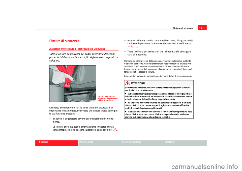 Seat Alhambra 2007  Manuale del proprietario (in Italian) Cinture di sicurezza25
Sicurezza
Modalità duso
Consigli e assistenza
Dati tecnici
Cinture di sicurezzaAllacciamento cintura di sicurezza (ad un punto)
Tutte le cinture di sicurezza dei sedili anteri