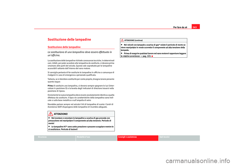 Seat Alhambra 2007  Manuale del proprietario (in Italian) Per fare da sé263
Sicurezza
Modalità duso
Consigli e assistenza
Dati tecnici
Sostituzione delle lampadineSostituzione delle lampadine
La sostituzione di una lampadina deve essere effettuata in 
un