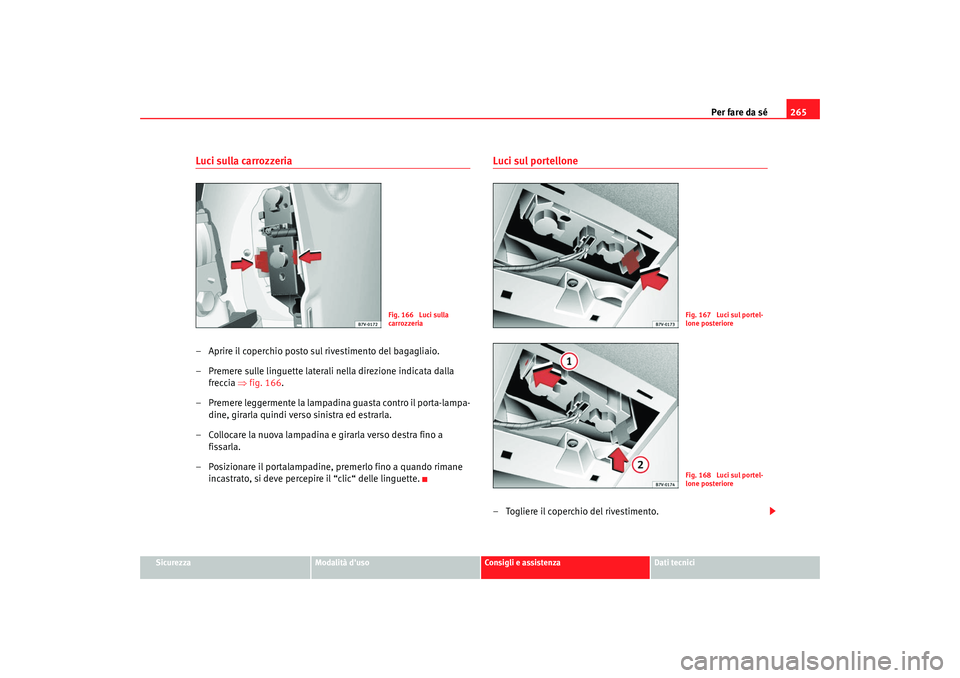 Seat Alhambra 2007  Manuale del proprietario (in Italian) Per fare da sé265
Sicurezza
Modalità duso
Consigli e assistenza
Dati tecnici
Luci sulla carrozzeria– Aprire il coperchio posto sul rivestimento del bagagliaio.
– Premere sulle linguette lateral