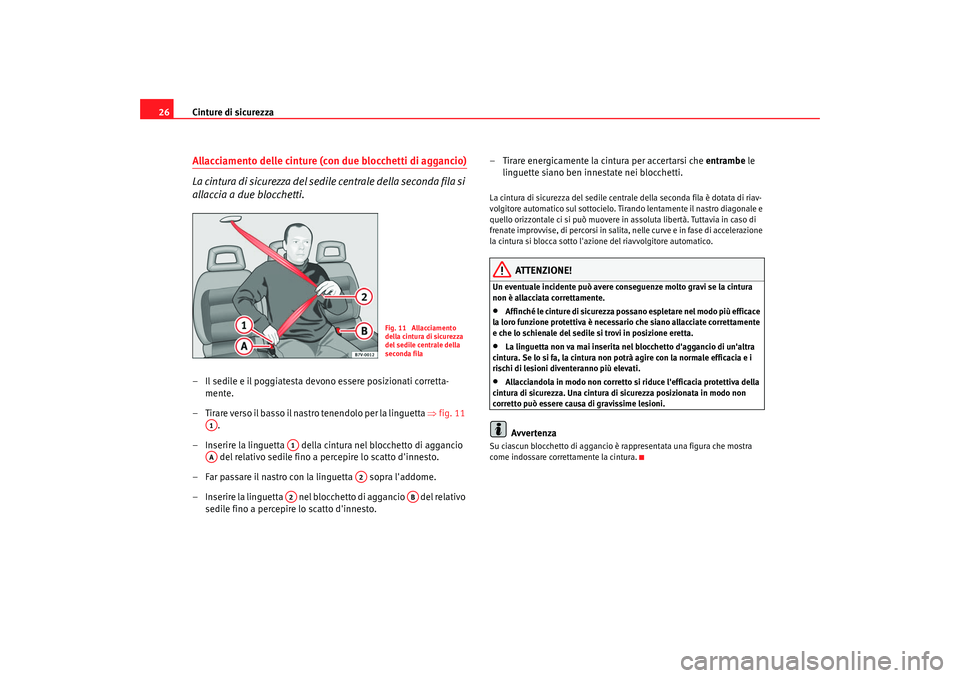 Seat Alhambra 2007  Manuale del proprietario (in Italian) Cinture di sicurezza
26Allacciamento delle cinture (con due blocchetti di aggancio)
La cintura di sicurezza del sedile  centrale della seconda fila si 
allaccia a due blocchetti.– Il sedile e il pog