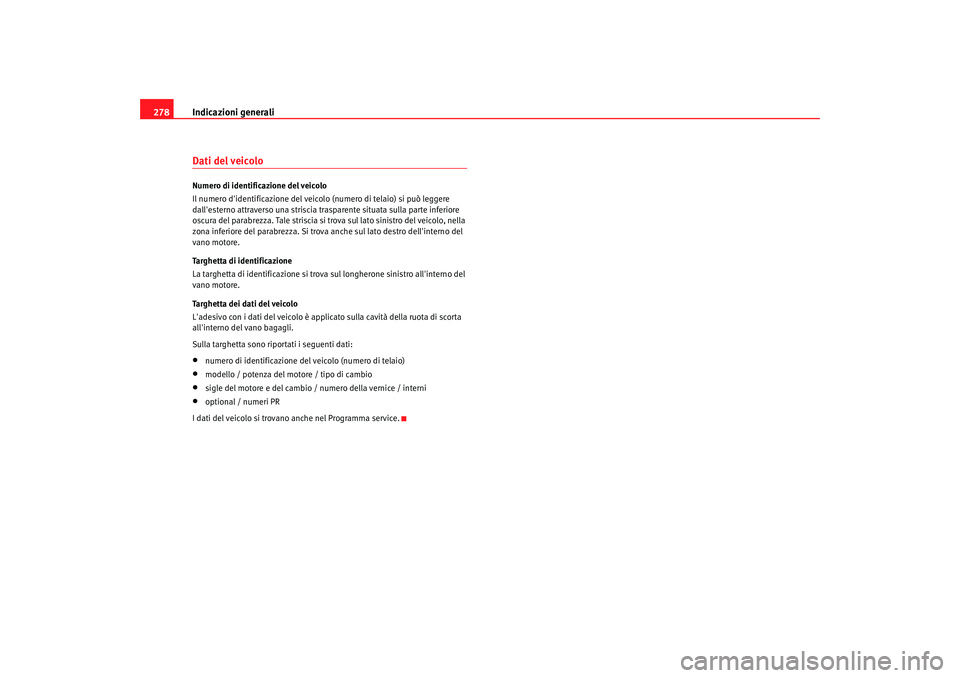Seat Alhambra 2007 Manuale del proprietario (in Italian) Indicazioni generali
278Dati del veicoloNumero di identificazione del veicolo
Il numero didentificazione del veicolo (numero di telaio) si può leggere
dallesterno attraverso una striscia trasparen Seat Alhambra 2007 Manuale del proprietario (in Italian) Indicazioni generali
278Dati del veicoloNumero di identificazione del veicolo
Il numero didentificazione del veicolo (numero di telaio) si può leggere
dallesterno attraverso una striscia trasparen