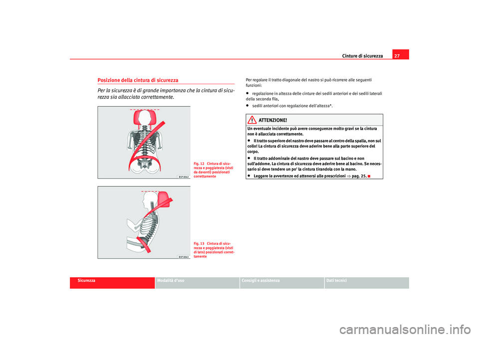 Seat Alhambra 2007 Manuale del proprietario (in Italian) Cinture di sicurezza27
Sicurezza
Modalità duso
Consigli e assistenza
Dati tecnici
Posizione della cintura di sicurezza
Per la sicurezza è di grande impo rtanza che la cintura di sicu-
rezza sia all Seat Alhambra 2007 Manuale del proprietario (in Italian) Cinture di sicurezza27
Sicurezza
Modalità duso
Consigli e assistenza
Dati tecnici
Posizione della cintura di sicurezza
Per la sicurezza è di grande impo rtanza che la cintura di sicu-
rezza sia all