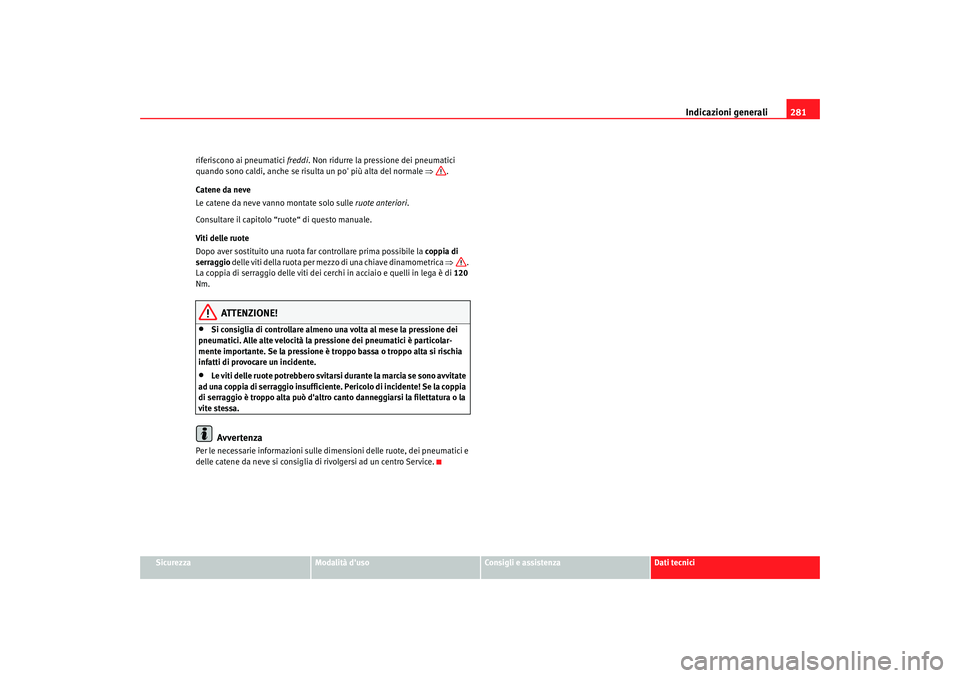 Seat Alhambra 2007  Manuale del proprietario (in Italian) Indicazioni generali281
Sicurezza
Modalità duso
Consigli e assistenza
Dati tecnici
riferiscono ai pneumatici freddi
. Non ridurre la pressione dei pneumatici 
quando sono caldi, anche se ris ulta un