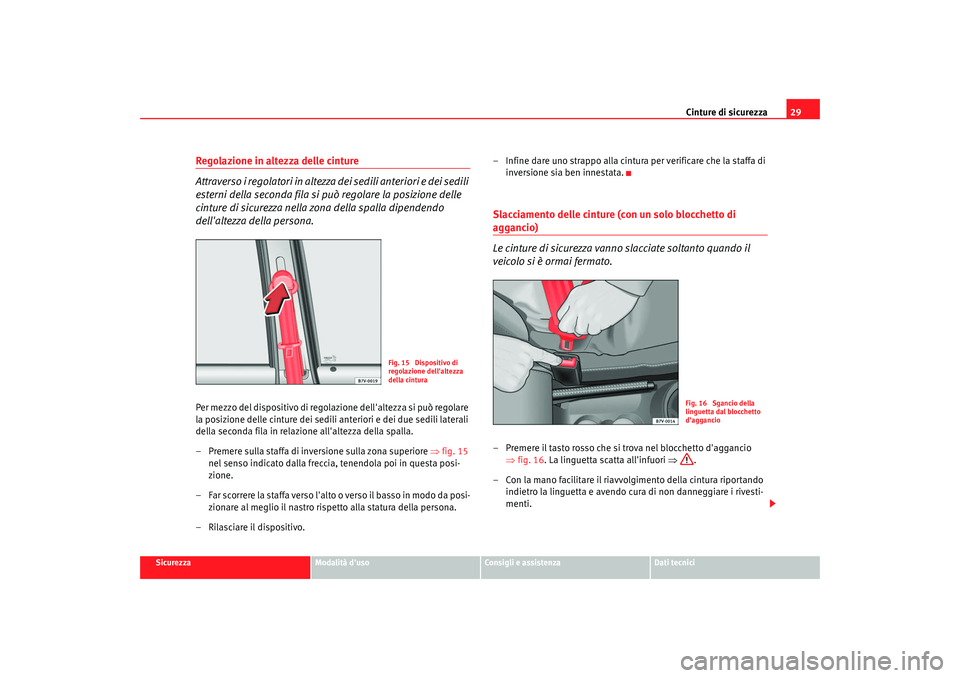 Seat Alhambra 2007 Manuale del proprietario (in Italian) Cinture di sicurezza29
Sicurezza
Modalità duso
Consigli e assistenza
Dati tecnici
Regolazione in altezza delle cinture
Attraverso i regolatori in altezza dei sedili anteriori e dei sedili
esterni Seat Alhambra 2007 Manuale del proprietario (in Italian) Cinture di sicurezza29
Sicurezza
Modalità duso
Consigli e assistenza
Dati tecnici
Regolazione in altezza delle cinture
Attraverso i regolatori in altezza dei sedili anteriori e dei sedili
esterni