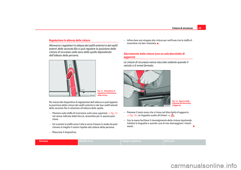 Seat Alhambra 2007  Manuale del proprietario (in Italian) Cinture di sicurezza29
Sicurezza
Modalità duso
Consigli e assistenza
Dati tecnici
Regolazione in altezza delle cinture
Attraverso i regolatori in altezza  dei sedili anteriori e dei sedili 
esterni 