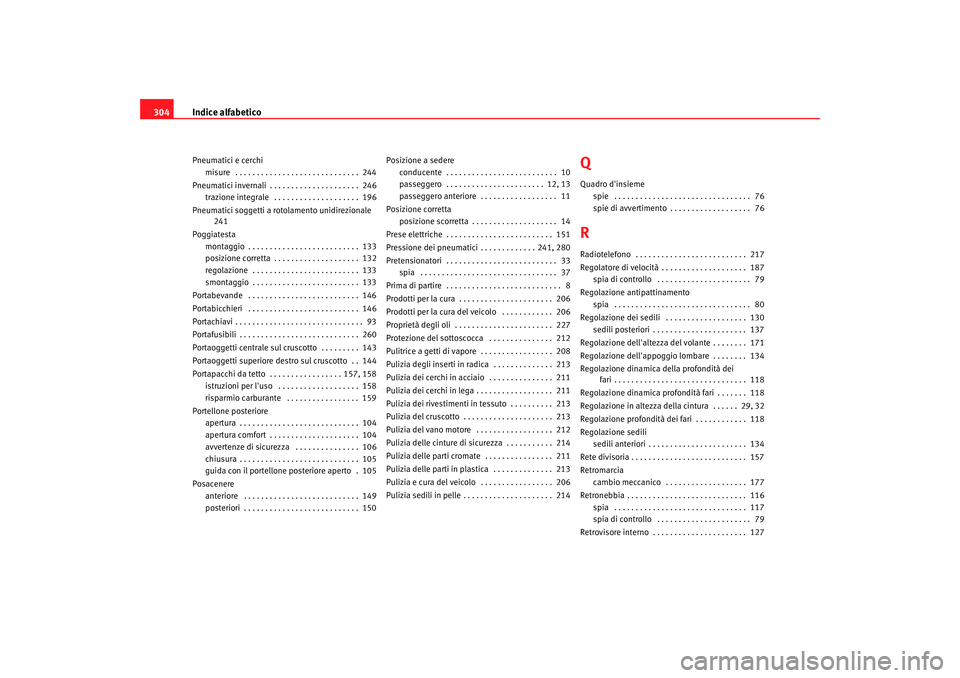 Seat Alhambra 2007  Manuale del proprietario (in Italian) Indice alfabetico
304Pneumatici e cerchi
misure  . . . . . . . . . . . . . . . . . . . . . . . . . . . . .  244
Pneumatici invernali . . . . . . . . . . . . . . . . . . . . .  246 trazione integrale  