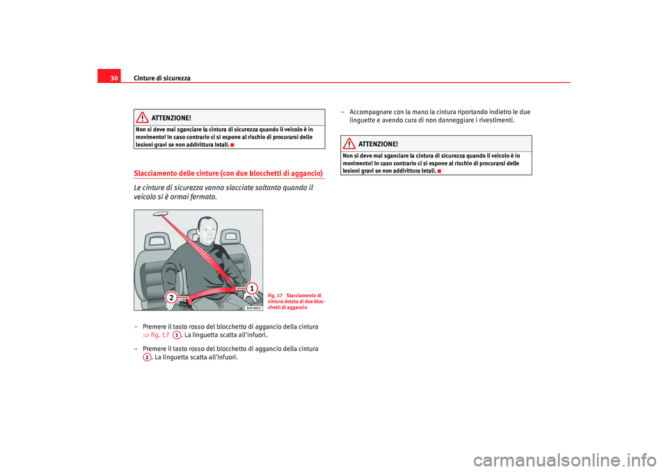 Seat Alhambra 2007 Manuale del proprietario (in Italian) Cinture di sicurezza
30
ATTENZIONE!
Non si deve mai sganciare la cintura di sicurezza quando il veicolo è in
movimento! In caso contrario ci si espone al rischio di procurarsi delle
lesioni gravi s Seat Alhambra 2007 Manuale del proprietario (in Italian) Cinture di sicurezza
30
ATTENZIONE!
Non si deve mai sganciare la cintura di sicurezza quando il veicolo è in
movimento! In caso contrario ci si espone al rischio di procurarsi delle
lesioni gravi s