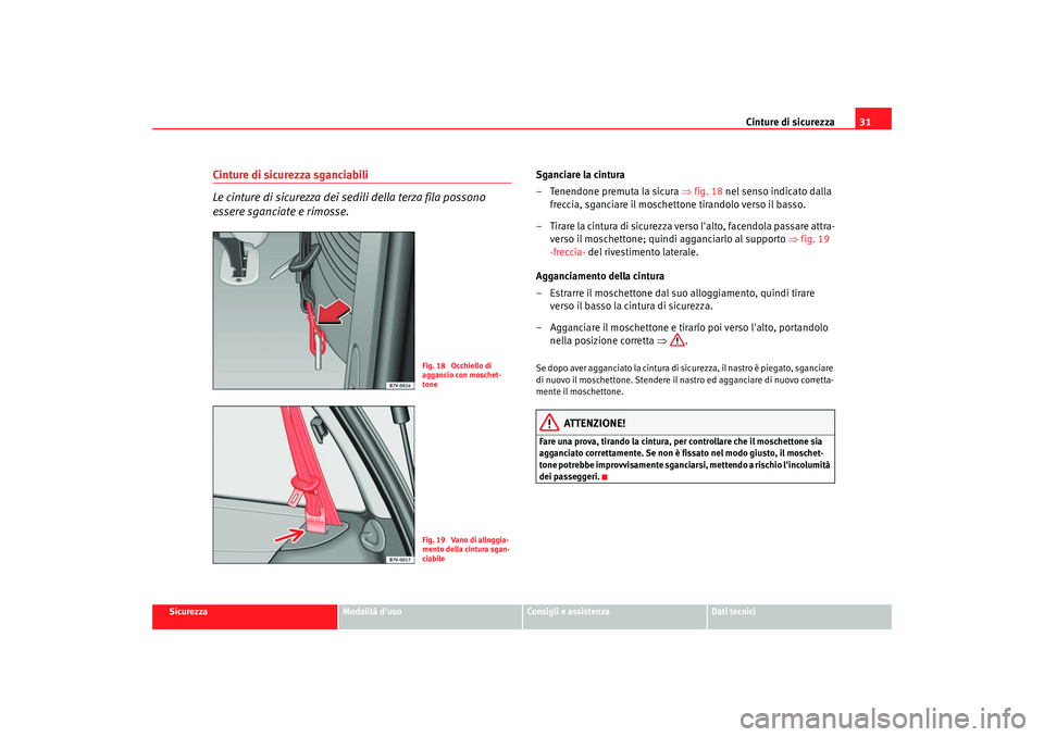 Seat Alhambra 2007 Manuale del proprietario (in Italian) Cinture di sicurezza31
Sicurezza
Modalità duso
Consigli e assistenza
Dati tecnici
Cinture di sicurezza sganciabili
Le cinture di sicurezza dei sedili della terza fila possono
essere sganciate e rim Seat Alhambra 2007 Manuale del proprietario (in Italian) Cinture di sicurezza31
Sicurezza
Modalità duso
Consigli e assistenza
Dati tecnici
Cinture di sicurezza sganciabili
Le cinture di sicurezza dei sedili della terza fila possono
essere sganciate e rim