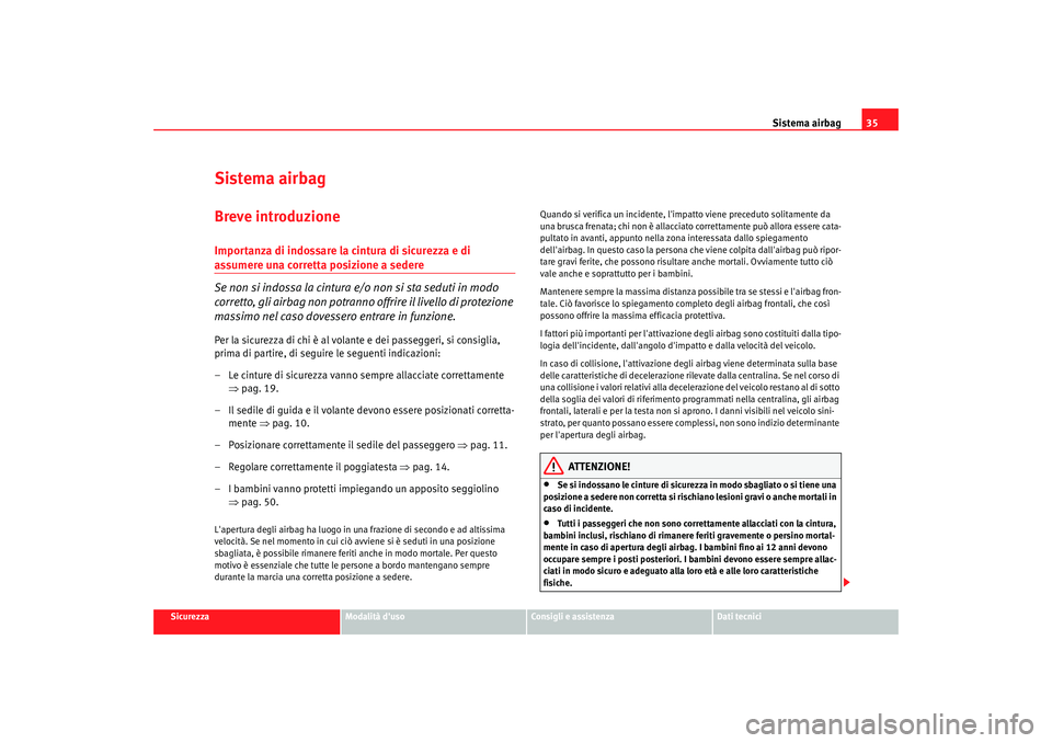 Seat Alhambra 2007 Manuale del proprietario (in Italian) Sistema airbag35
Sicurezza
Modalità duso
Consigli e assistenza
Dati tecnici
Sistema airbagBreve introduzioneImportanza di indossare la cintura di sicurezza e di assumere una corretta posizione a sed Seat Alhambra 2007 Manuale del proprietario (in Italian) Sistema airbag35
Sicurezza
Modalità duso
Consigli e assistenza
Dati tecnici
Sistema airbagBreve introduzioneImportanza di indossare la cintura di sicurezza e di assumere una corretta posizione a sed