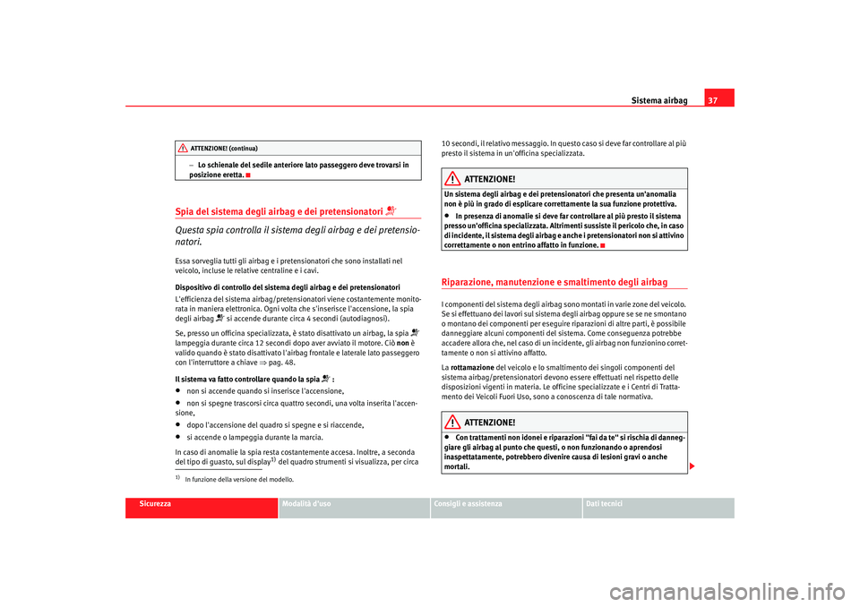 Seat Alhambra 2007  Manuale del proprietario (in Italian) Sistema airbag37
Sicurezza
Modalità duso
Consigli e assistenza
Dati tecnici
−
Lo schienale del sedile anteriore lato passeggero deve trovarsi in 
posizione eretta.
Spia del sistema degli airbag e 