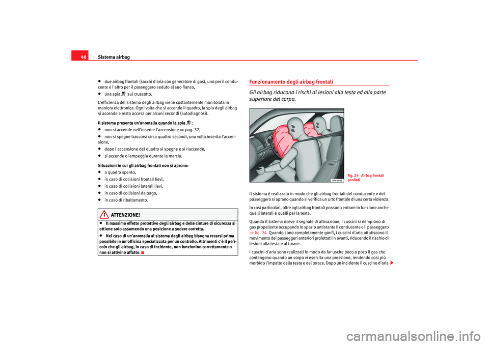 Seat Alhambra 2007 Manuale del proprietario (in Italian) Sistema airbag
40•
due airbag frontali (sacchi daria con generatore di gas), uno per il condu-
cente e laltro per il passeggero seduto al suo fianco,
•
una spia
sul cruscotto.
Lefficienza Seat Alhambra 2007 Manuale del proprietario (in Italian) Sistema airbag
40•
due airbag frontali (sacchi daria con generatore di gas), uno per il condu-
cente e laltro per il passeggero seduto al suo fianco,
•
una spia
sul cruscotto.
Lefficienza