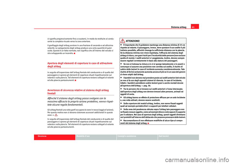 Seat Alhambra 2007 Manuale del proprietario (in Italian) Sistema airbag41
Sicurezza
Modalità duso
Consigli e assistenza
Dati tecnici
si sgonfia progressivamente fino a svuot
arsi, in modo da restituire al condu-
cente la completa visuale verso la zona an Seat Alhambra 2007 Manuale del proprietario (in Italian) Sistema airbag41
Sicurezza
Modalità duso
Consigli e assistenza
Dati tecnici
si sgonfia progressivamente fino a svuot
arsi, in modo da restituire al condu-
cente la completa visuale verso la zona an