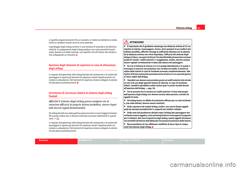 Seat Alhambra 2007  Manuale del proprietario (in Italian) Sistema airbag41
Sicurezza
Modalità duso
Consigli e assistenza
Dati tecnici
si sgonfia progressivamente fino a svuot
arsi, in modo da restituire al condu-
cente la completa visuale  verso la zona an