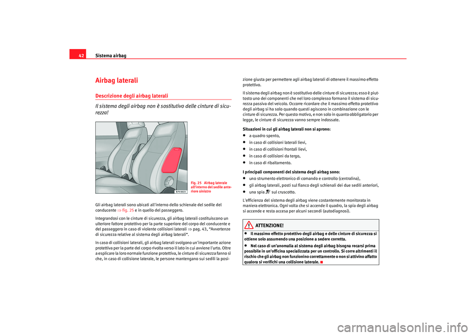 Seat Alhambra 2007  Manuale del proprietario (in Italian) Sistema airbag
42Airbag lateraliDescrizione degli airbag laterali
Il sistema degli airbag non è sostitutivo delle cinture di sicu-
rezza!Gli airbag laterali sono ubicati allinterno dello schienale d