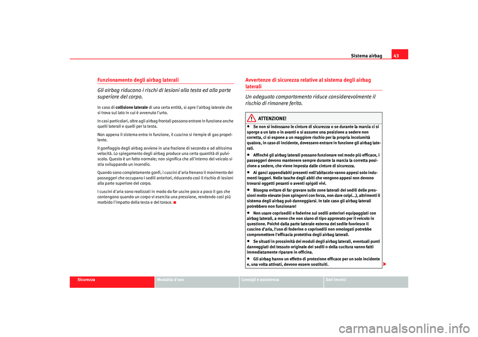 Seat Alhambra 2007  Manuale del proprietario (in Italian) Sistema airbag43
Sicurezza
Modalità duso
Consigli e assistenza
Dati tecnici
Funzionamento degli airbag laterali
Gli airbag riducono i rischi di  lesioni alla testa ed alla parte 
superiore del corpo