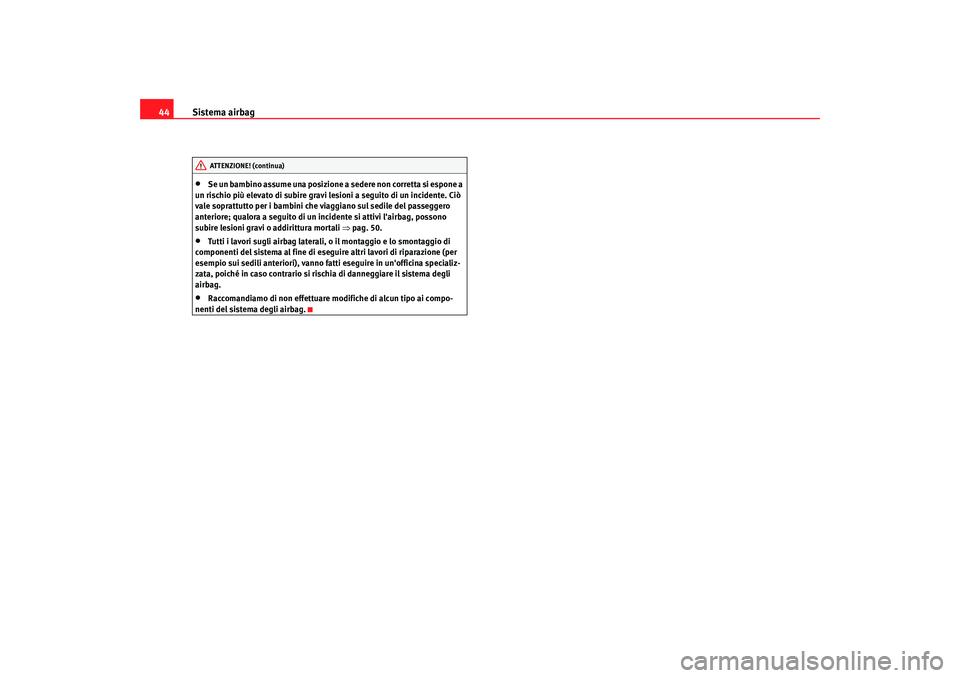 Seat Alhambra 2007 Manuale del proprietario (in Italian) Sistema airbag
44•
Se un bambino assume una posizione a sedere non corretta si espone a
un rischio più elevato di subire gravi lesioni a seguito di un incidente. Ciò
vale soprattutto per i bambi Seat Alhambra 2007 Manuale del proprietario (in Italian) Sistema airbag
44•
Se un bambino assume una posizione a sedere non corretta si espone a
un rischio più elevato di subire gravi lesioni a seguito di un incidente. Ciò
vale soprattutto per i bambi