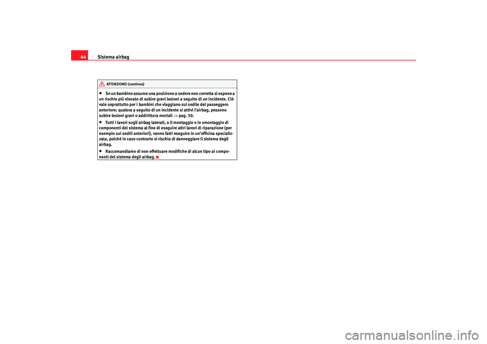Seat Alhambra 2007  Manuale del proprietario (in Italian) Sistema airbag
44•
Se un bambino assume una posizione a sedere non corretta si espone a 
un rischio più elevato di subire gravi lesioni a seguito di un incidente. Ciò 
vale soprattutto per i bambi
