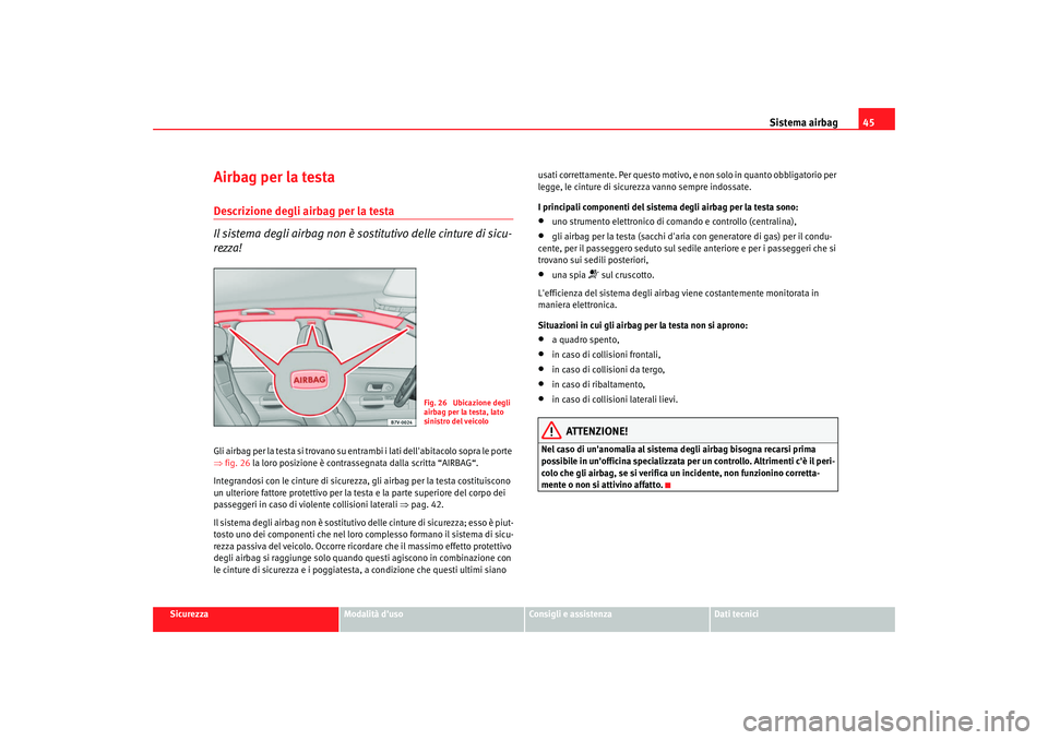 Seat Alhambra 2007 Manuale del proprietario (in Italian) Sistema airbag45
Sicurezza
Modalità duso
Consigli e assistenza
Dati tecnici
Airbag per la testaDescrizione degli airbag per la testa
Il sistema degli airbag non è sostitutivo delle cinture di sicu- Seat Alhambra 2007 Manuale del proprietario (in Italian) Sistema airbag45
Sicurezza
Modalità duso
Consigli e assistenza
Dati tecnici
Airbag per la testaDescrizione degli airbag per la testa
Il sistema degli airbag non è sostitutivo delle cinture di sicu-