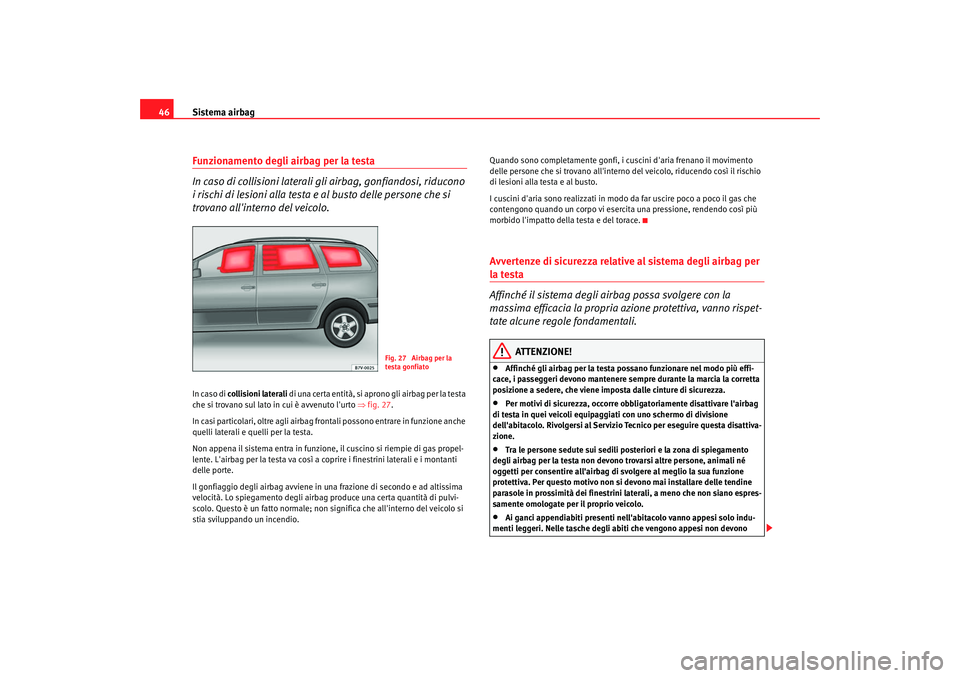 Seat Alhambra 2007 Manuale del proprietario (in Italian) Sistema airbag
46Funzionamento degli airbag per la testa
In caso di collisioni laterali gli airbag, gonfiandosi, riducono
i rischi di lesioni alla testa e al busto delle persone che si
trovano alli Seat Alhambra 2007 Manuale del proprietario (in Italian) Sistema airbag
46Funzionamento degli airbag per la testa
In caso di collisioni laterali gli airbag, gonfiandosi, riducono
i rischi di lesioni alla testa e al busto delle persone che si
trovano alli