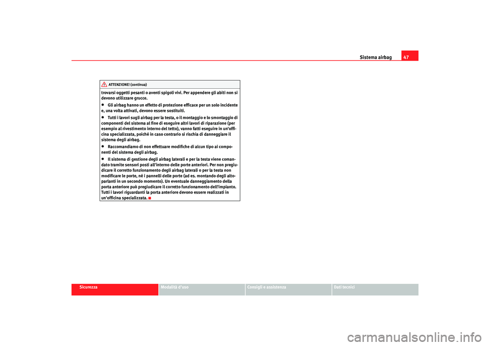 Seat Alhambra 2007  Manuale del proprietario (in Italian) Sistema airbag47
Sicurezza
Modalità duso
Consigli e assistenza
Dati tecnici
trovarsi oggetti pesanti o aventi spigoli vivi. Per appendere gli abiti non si 
devono utilizzare grucce.
•
Gli airbag h