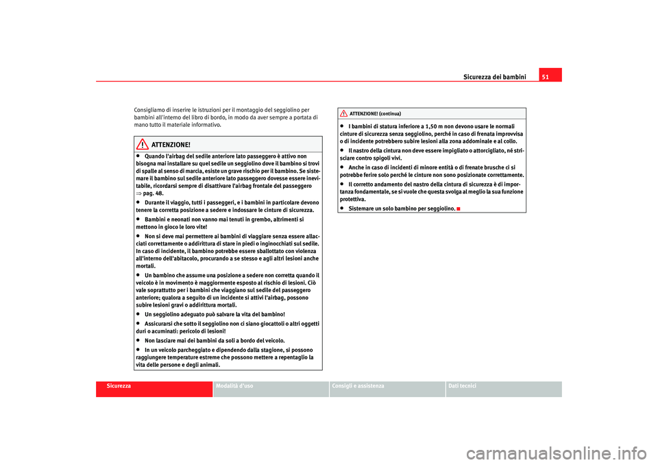 Seat Alhambra 2007  Manuale del proprietario (in Italian) Sicurezza dei bambini51
Sicurezza
Modalità duso
Consigli e assistenza
Dati tecnici
Consigliamo di inserire le istruzioni per il montaggio del seggiolino per 
bambini allinterno del libro di bordo, 