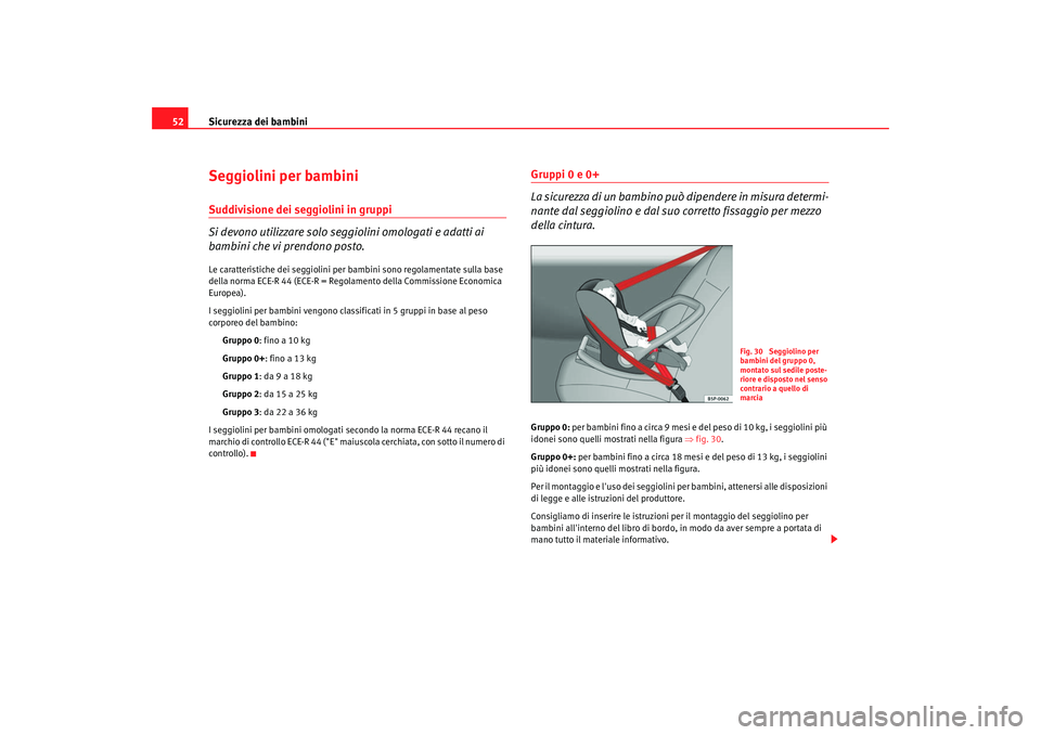 Seat Alhambra 2007  Manuale del proprietario (in Italian) Sicurezza dei bambini
52Seggiolini per bambiniSuddivisione dei seggiolini in gruppi
Si devono utilizzare solo seggiolini omologati e adatti ai 
bambini che vi prendono posto.Le caratteristiche dei seg