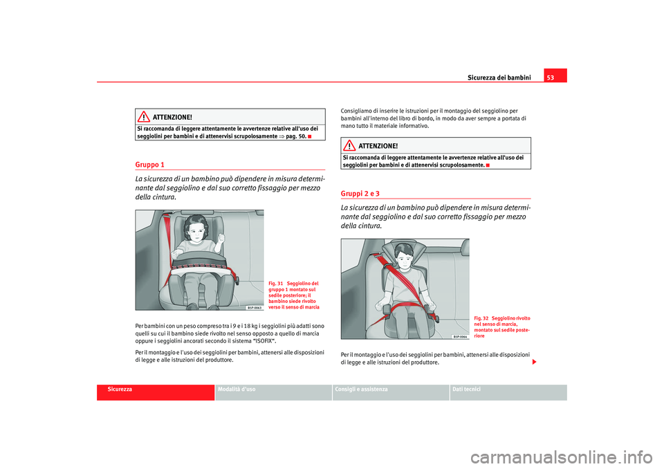 Seat Alhambra 2007  Manuale del proprietario (in Italian) Sicurezza dei bambini53
Sicurezza
Modalità duso
Consigli e assistenza
Dati tecnici
ATTENZIONE!
Si raccomanda di leggere attentamente le avvertenze relative alluso dei 
seggiolini per bambini e di a