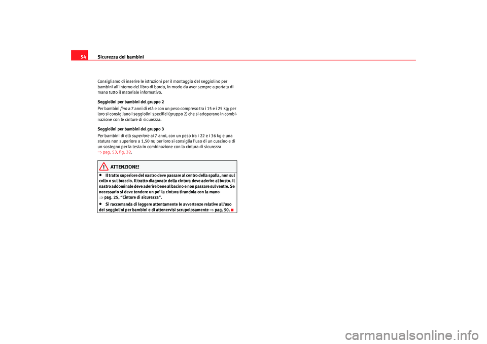 Seat Alhambra 2007  Manuale del proprietario (in Italian) Sicurezza dei bambini
54Consigliamo di inserire le istruzioni per il montaggio del seggiolino per 
bambini allinterno del libro di bordo,  in modo da aver sempre a portata di 
mano tutto il materiale