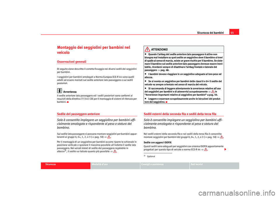 Seat Alhambra 2007  Manuale del proprietario (in Italian) Sicurezza dei bambini55
Sicurezza
Modalità duso
Consigli e assistenza
Dati tecnici
Montaggio dei seggiolini per bambini nel 
veicoloOsservazioni generaliDi seguito viene descritto il corretto fissag