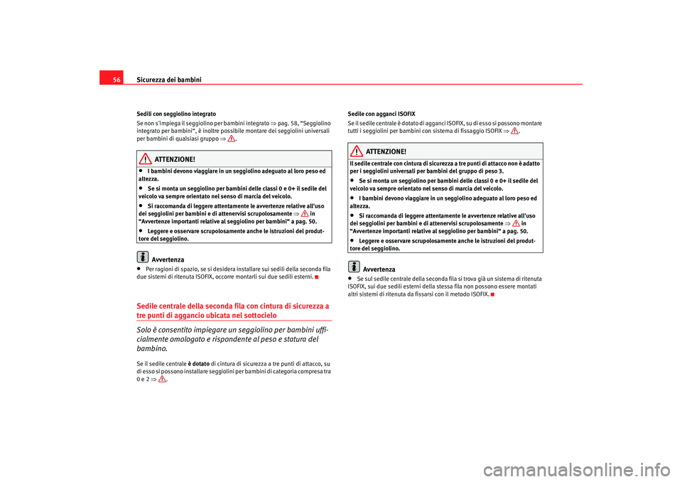 Seat Alhambra 2007  Manuale del proprietario (in Italian) Sicurezza dei bambini
56Sedili con seggiolino integrato
Se non simpiega il seggioli no per bambini integrato ⇒pag. 58, “Seggiolino 
integrato per bambini“, è inoltre possibile montare dei segg